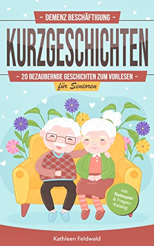 Demenz Beschäftigung – Kurzgeschichten: 20 bezaubernde Geschichten zum Vorlesen für Senioren – inkl. Fragen-Katalog & Ratespiel zum Nachdenken, Unterhalten & Erinnern