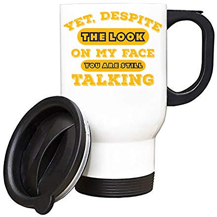 Yet Despite The Look on My face You're Still Talking Birthday Funny Rude Funny Joke Humorous Gift Present Idea Travel Mug. (White)