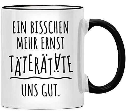 Ein bisschen mehr Ernst täterätäte uns gut Tasse, Spruch Kaffeetasse Büro Chef Kollegen Geschenk, Kaffeebecher Geschenkidee Tassen mit Sprüchen lustig