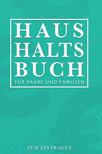 Haushaltsbuch Für Paare und Familien - Zum Eintragen: Ihre Finanzen übersichtlich im Blick mit ihrem Finanzplaner für 12 Monate. Budgetplaner mit durchdachten Tabellen für ihre Einnahmen und Ausgaben.