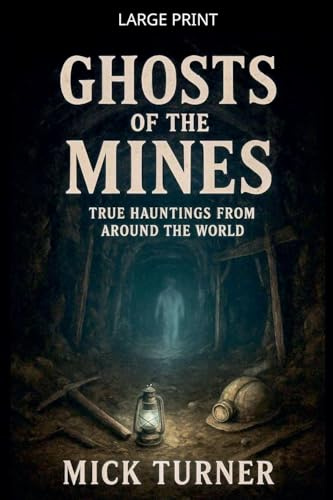 GHOSTS OF THE MINES: True Hauntings from Around the World