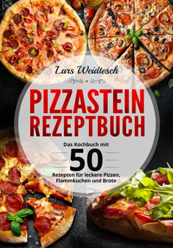 Pizzastein Rezeptbuch: Das Kochbuch mit 50 Rezepten für leckere Pizzen, Flammkuchen und Brote