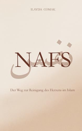 Nafs - Der Weg zur Reinigung des Herzens im Islam: Eine Reise zurück zu Allah mit Herz, Geduld und Hoffnung (islamische Bücher) (Inspirierende Bücher für Muslime)