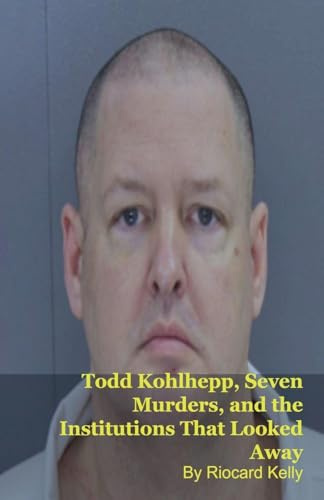 Todd Kohlhepp, Seven Murders, and the Institutions That Looked Away