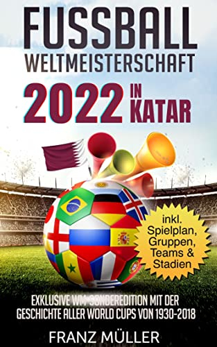 Fussball Weltmeisterschaft 2022 in Katar: Exklusive WM-Sonderedition mit der Geschichte aller World Cups von 1930 bis 2018 - inklusive Spielplan, Gruppe