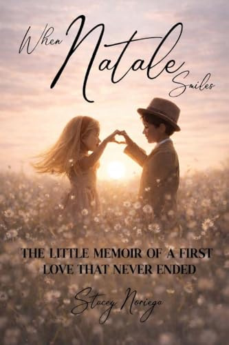 WHEN NATALE SMILES: THE LITTLE MEMOIR OF A FIRST LOVE THAT NEVER ENDED