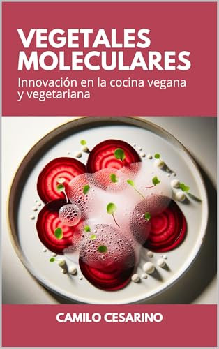 Vegetales Moleculares: Innovación en la cocina vegana y vegetariana (Crudo y Sin Filtro)