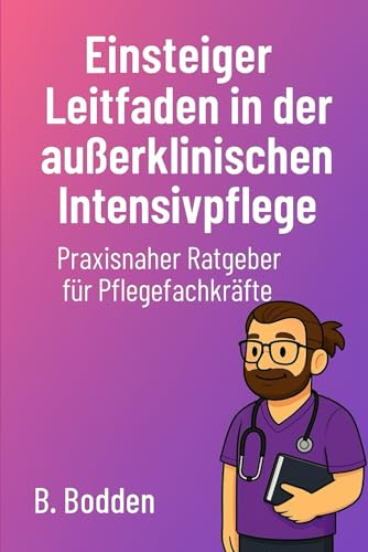 Einsteiger Leitfaden in der außerklinischen Intensivpflege: Praxisnaher Ratgeber für Pflegefachkräfte