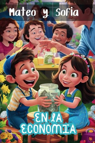 Mateo y Sofia en la Economía, Educación Financiera para Niños: Cuento Infantil de Educación Financiera, Cuento para desarrollar una base sólida para un futuro próspero y seguro.