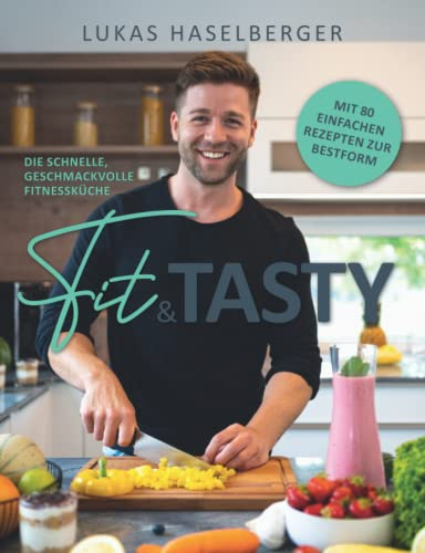 Fit & Tasty - Die schnelle, geschmackvolle Fitnessküche
