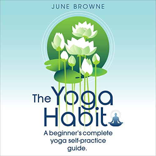 The Yoga Habit: A Beginner’s Complete Yoga Self-Practice Guide