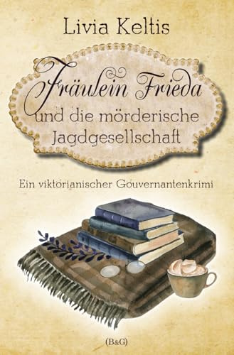 Fräulein Frieda und die mörderische Jagdgesellschaft: Ein viktorianischer Gouvernantenkrimi (Fräulein Frieda ermittelt, Band 5)
