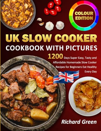 UK Slow Cooker Cookbook with Pictures: 1200 Days Super Easy, Tasty and Affordable Homemade Slow Cooker Recipes for Beginners Eat Healthy Every Day (Colour Edition)