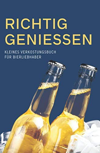 Richtig Geniessen - Kleines Verkostungsbuch für Bierliebhaber: Bewertungsbogen zum Eintragen von Bierverkostungen: Perfekter kleiner Begleiter für ... und Platz für eigene Notizen