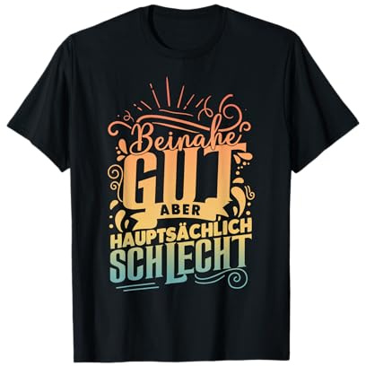 Beinahe Gut Aber Hauptsächlich Schlecht T-Shirt
