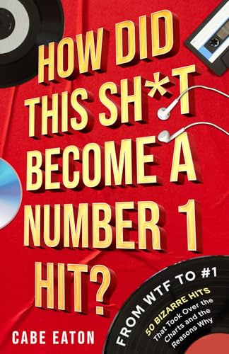How Did This Sh*t Become a Number 1 Hit?: From WTF to #1 – 50 Bizarre Hits That Took Over the Charts and the Reasons Why