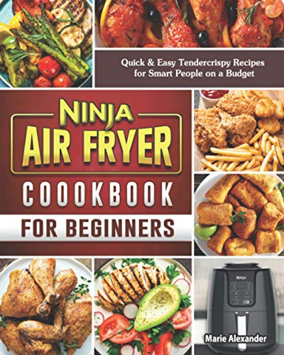 Ninja Air Fryer Cookbook for Beginners: Quick & Easy Tendercrispy Recipes for Smart People on a Budget
