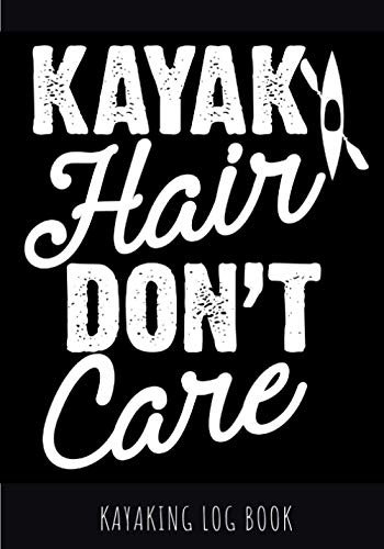 Kayaking Log Book: Kayak Hair Don't Care | Canoe Journal to Keep Track and Reviews About Yours Trips | Record Date, Starting Point, Water Visibility, ... Sheets | Practice Workbook Gift for Kayaker