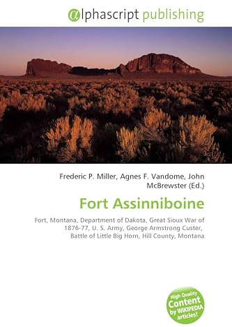 Fort Assinniboine: Fort, Montana, Department of Dakota, Great Sioux War of 1876-77, U. S. Army, George Armstrong Custer, Battle of Little Big Horn, Hill County, Montana