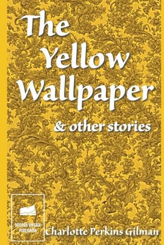 The Yellow Wallpaper and Other Stories: Utopian Visions and Feminist Legacy in the Works of Charlotte Perkins Gilman.