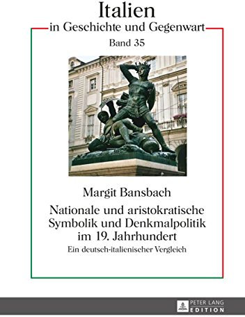 Nationale und aristokratische Symbolik und Denkmalpolitik im 19. Jahrhundert: Ein deutsch-italienischer Vergleich (Italien in Geschichte und Gegenwart 35)