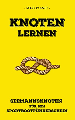 Seemannsknoten lernen für die Sportbootprüfung: Prüfungsknoten + wichtige Zusatzknoten mit Vor- und Nachteilen - 140 Illustrationen
