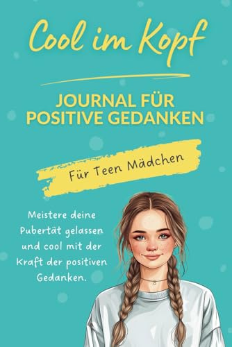 Cool im Kopf - Journal für positive Gedanken für Teen Mädchen: Meistere deine Pubertät gelassen und cool mit der Kraft der positiven Gedanken. Ab ca. 9 Jahre.
