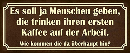 Blechschild 27 x 10 cm Büro Spruch: Es soll ja Menschen geben, die trinken ihren sten Kaffee uf der Arbeit. Wie kommen die da überhaupt hin ? - Deko7
