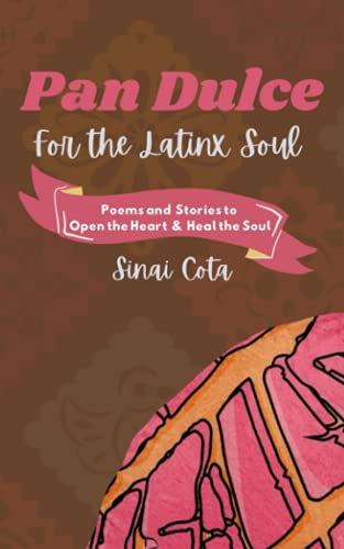 Pan Dulce for the Latinx Soul: Poems to open the heart and heal the soul
