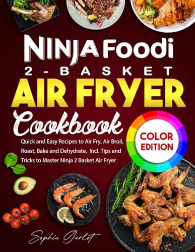 Ninja Foodi 2-Basket Air Fryer Cookbook: Quick and Easy Recipes to Air Fry, Air Broil, Roast, Bake and Dehydrate, Incl. Tips and Tricks to Master Ninja 2 Basket Air Fryer (Color Edition)