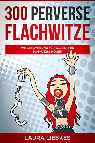 Witze: 300 perverse Flachwitze - Witzesammlung für alle die es schmutzig mögen