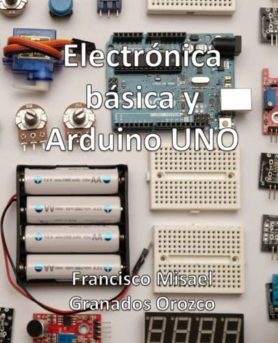 Electronica básica y Arduino UNO: Más de 90 practicas