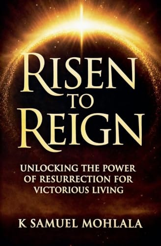 Risen to Reign: Unlocking the Power of Resurrection for Victorious Living (The Resurrection Power Collection, Band 4)
