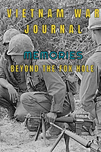 Vietnam War Journal Memories Beyond The Fox Hole: A journal to help you write down experiences, thoughts and memories, a great legacy to leave to your loved ones