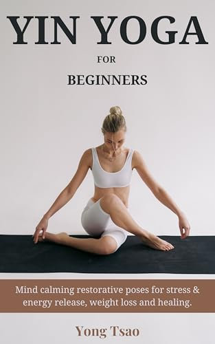 YIN YOGA FOR BEGINNERS: Mind calming restorative poses for stress & energy release, weight loss and healing. (English Edition)