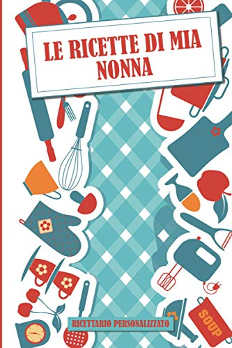 Le ricette di mia nonna | Ricettario personalizzato: Ricettario personalizzato in cui puoi scrivere le migliori e più speciali ricette di famiglia che tu abbia mai realizzato