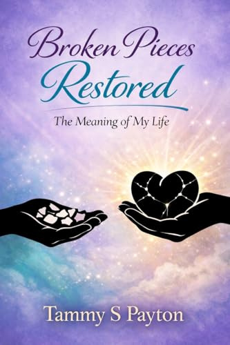 Broken Pieces Restored: The Meaning of My Life