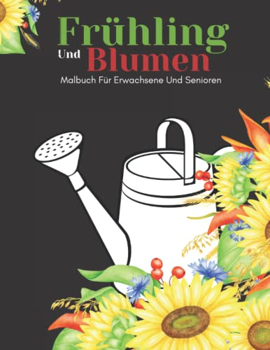 Frühling Und Blumen Malbuch Für Erwachsene Und Senioren: Schöne Einfache Große Designs...Frühling und Blumen Malbuch Für Senioren, Erwachsene Oder Anfänger