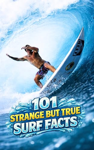 101 Strange But True Surf Facts: Incredible and Surprising Events