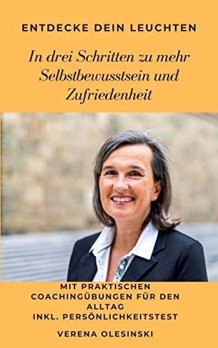 Entdecke Dein Leuchten: In drei Schritten zu mehr Selbstvertrauen und Zufriedenheit