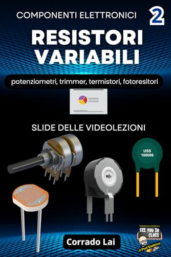 2 - componenti elettronici - resistori variabili: slide delle videolezioni