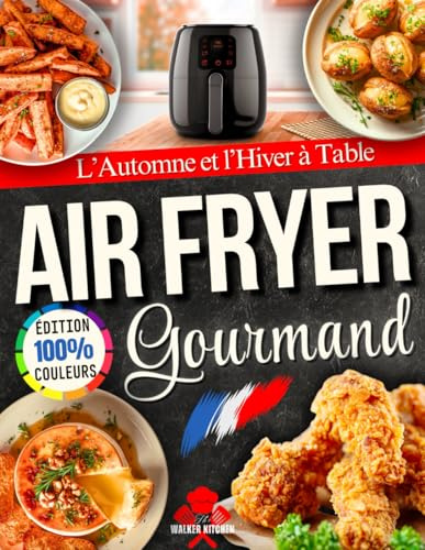 Airfryer Gourmand – L’Automne et l’Hiver à Table: Recettes simples et réconfortantes, aux saveurs de saison, pour réchauffer les cœurs et célébrer les fêtes en famille.