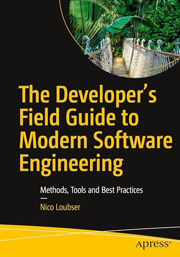 The Developer's Field Guide to Modern Software Engineering: Methods, Tools and Best Practices