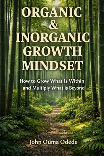ORGANIC & INORGANIC GROWTH MINDSET: How to Grow What Is Within and Multiply What Is Beyond