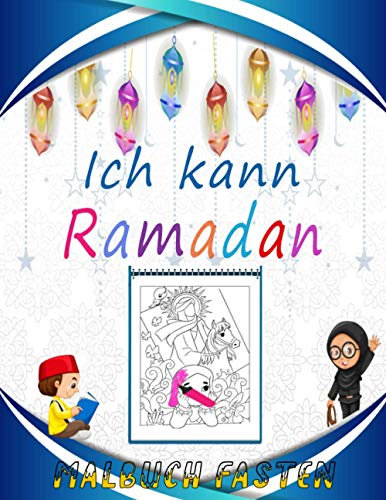 Ich kann Ramadan Malbuch fasten: Spaß beim Färben: Halbmond, Moscheen, Ramadan-Laternen, Gebetsteppich, islamische geometrische Formen und Bilder der ... Malvorlagen zum Lernen!) (german edition)