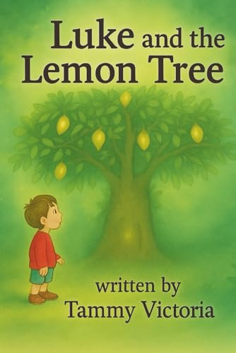 Luke and the Lemon Tree: One Magical Journey, Three Big Lessons and a Tree that Changed Everything. (Luke's Adventures)
