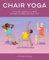 Chair Yoga: Accessible Sequences to Build Strength, Flexibility, and Inner Calm (English Edition)