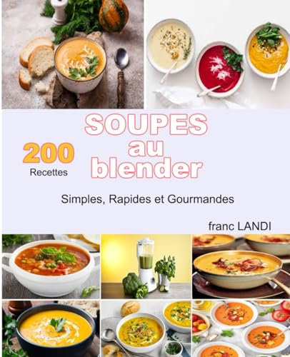 SOUPES au blender: 200 Recettes simples, rapides et gourmandes