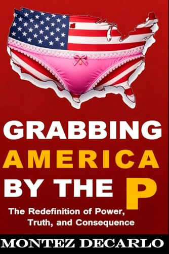 Grabbing America by the P: The Redefinition of Power, Truth, and Consequence (Trumpology Series, Band 1)