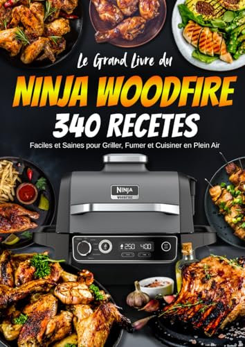 Le Grand Livre du Ninja Woodfire: 340 Recettes Faciles et Saines pour Griller, Fumer et Cuisiner en Plein Air